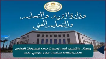 رسميًا.. «التعليم» تصدر توجيهات جديدة لمصروفات المدارس والأمن والنظافة استعدادًا للعام الدراسي الجديد